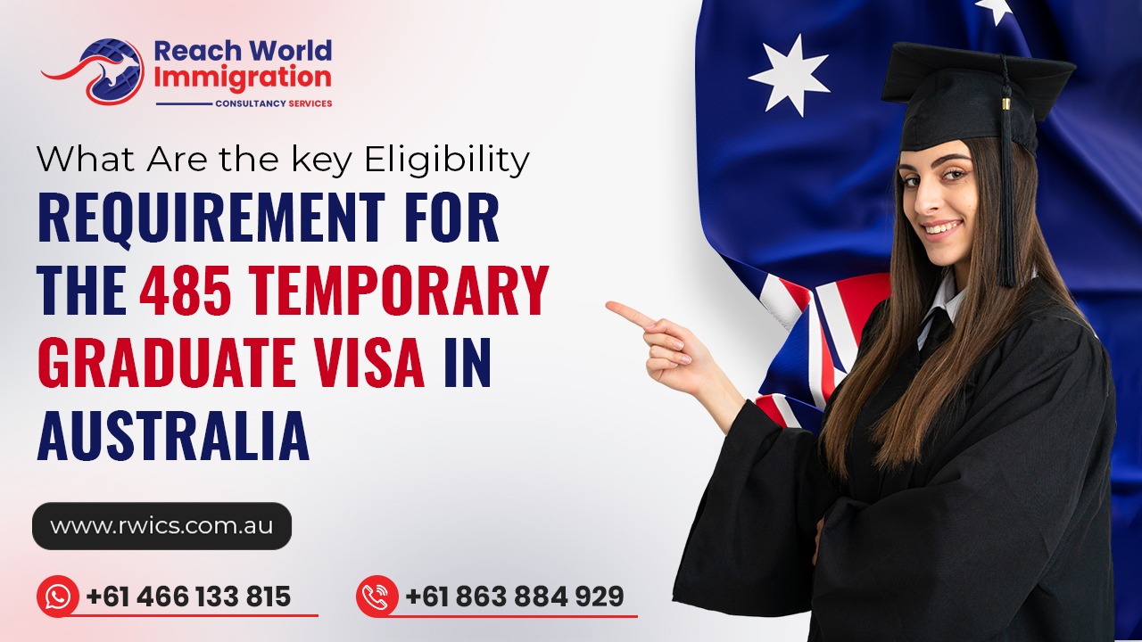What Are the key Eligibility Requirement For The 485 Temporary Graduate Visa In Australia